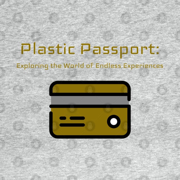 Plastic Passport: Exploring the World of Endless Experiences Credit Card Traveling by PrintVerse Studios